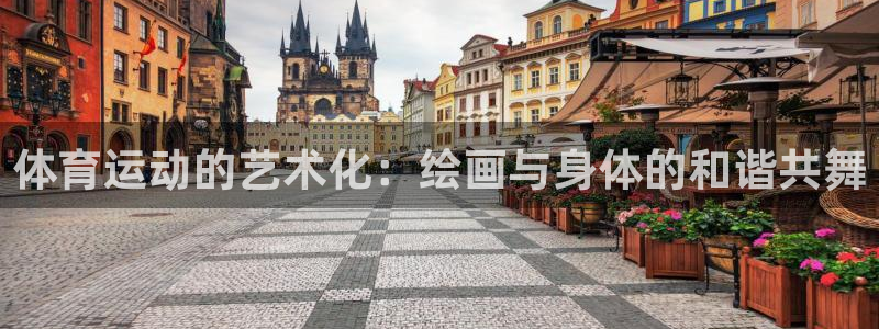 k1体育链接多少：体育运动的艺术化：绘画与身体的和谐共舞