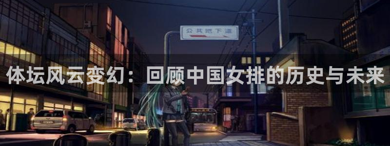 k1体育链接：体坛风云变幻：回顾中国女排的历史与未来