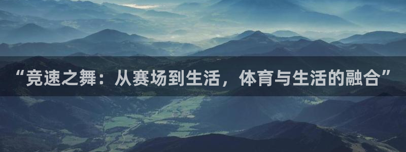 k1体育十年平台：“竞速之舞：从赛场到生活，体育与生活的融合”